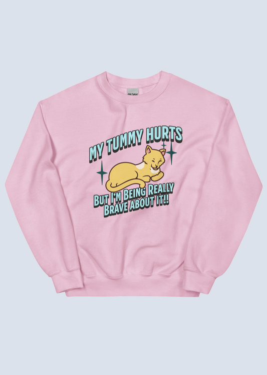 My Tummy Hurts But I'm Being Really Brave About It Sweatshirt: Customizable Color