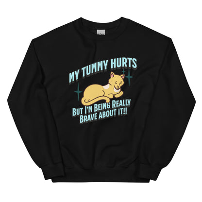 My Tummy Hurts But I'm Being Really Brave About It Sweatshirt: Customizable Color