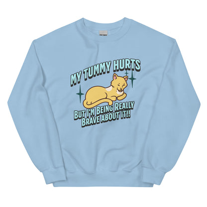 My Tummy Hurts But I'm Being Really Brave About It Sweatshirt: Customizable Color