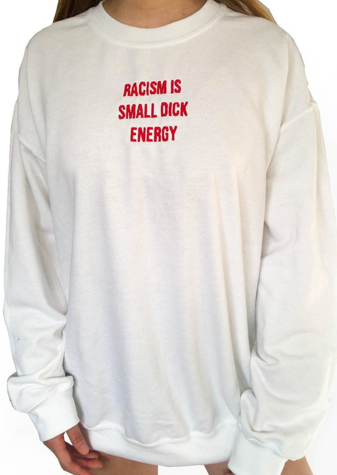 "RACISM IS SMALL DICK ENERGY" Embroidered Sweatshirt